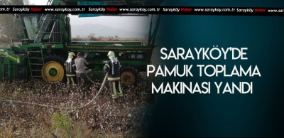SARAYKÖY’DE PAMUK TOPLAMA MAKİNASI YANDI