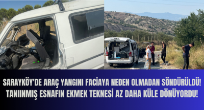 Sarayköy'de seyir halindeki araç alevlere teslim olmaktan son anda kurtuldu!