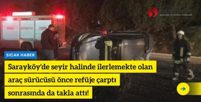 Sarayköy'de seyir halinde ilerlemekte olan araç sürücüsü önce refüje çarptı, sonrasında da takla attı!