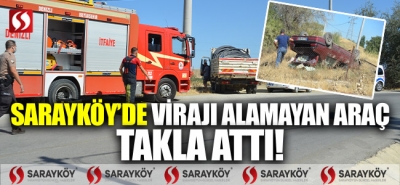 Sarayköy'de virajı alamayan araç takla attı!