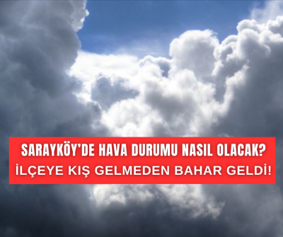 Sarayköy'de yeni hafta hava durumu  bulutlu, puslu!