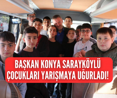 Sarayköylü çocuklar yarışmaya uğurlandı, başkan Konya başarılar diledi! 