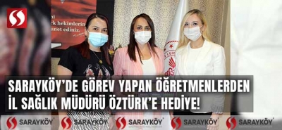 Sarayköy'de görev yapan öğretmenlerden İl Sağlık Müdürü Öztürk'e hediye!
