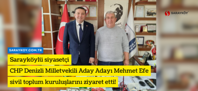 Sarayköylü siyasetçi CHP Denizli Milletvekili Aday Adayı Mehmet Efe sivil toplum kuruluşlarını ziyaret etti!
