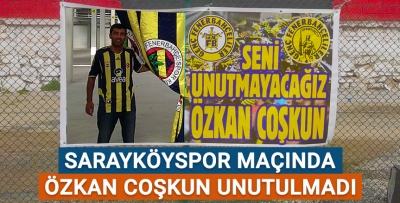 Sarayköyspor maçında Özkan Coşkun unutulmadı!
