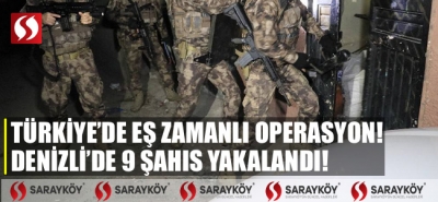 Türkiye'de eş zamanlı operasyon! Denizli'de 9 şahıs yakalandı!