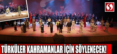 Türküler kahramanlar için söylenecek!