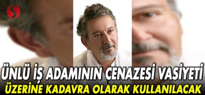Ünlü iş adamının cenazesi vasiyeti üzerine kadavra olarak kullanılacak
