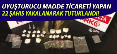 Uyuşturucu madde ticareti yapan 22 şahıs yakalanarak tutuklandı!