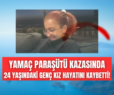 Yamaç paraşütü ile yere çakılan genç kız hayatını kaybetti! 